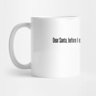 DEAR SANTA BEFORE I EXPLAIN HOW MUCH DO YOU KNOW Mug